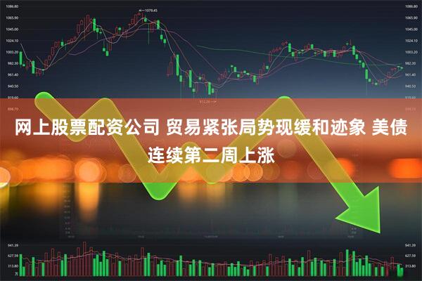 网上股票配资公司 贸易紧张局势现缓和迹象 美债连续第二周上涨